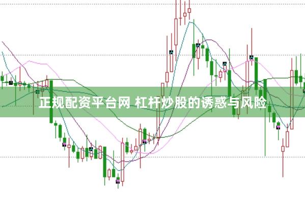 正规配资平台网 杠杆炒股的诱惑与风险