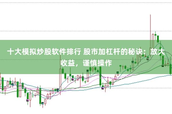 十大模拟炒股软件排行 股市加杠杆的秘诀：放大收益，谨慎操作