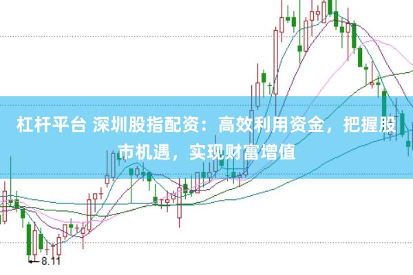 杠杆平台 深圳股指配资：高效利用资金，把握股市机遇，实现财富增值