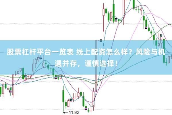 股票杠杆平台一览表 线上配资怎么样？风险与机遇并存，谨慎选择！