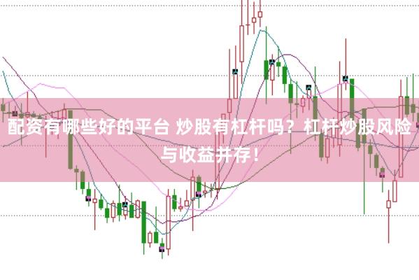 配资有哪些好的平台 炒股有杠杆吗？杠杆炒股风险与收益并存！