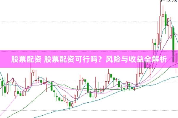 股票配资 股票配资可行吗？风险与收益全解析