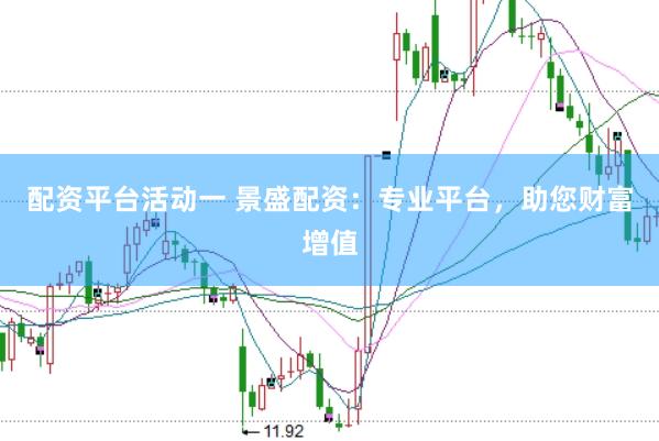 配资平台活动一 景盛配资：专业平台，助您财富增值