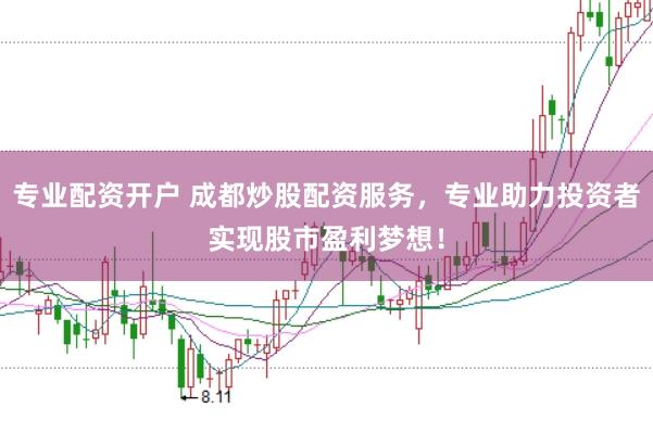 专业配资开户 成都炒股配资服务，专业助力投资者实现股市盈利梦想！