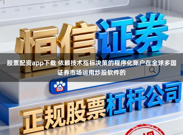 股票配资app下载 依赖技术指标决策的程序化账户在全球多国证券市场运用炒股软件的
