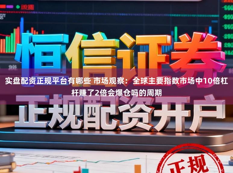 实盘配资正规平台有哪些 市场观察：全球主要指数市场中10倍杠杆赚了2倍会爆仓吗的周期