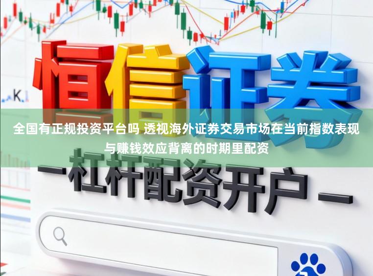 全国有正规投资平台吗 透视海外证券交易市场在当前指数表现与赚钱效应背离的时期里配资