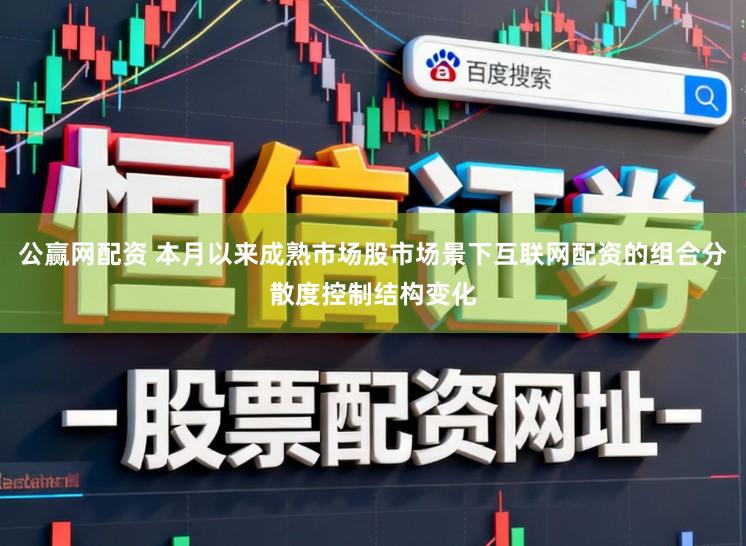 公赢网配资 本月以来成熟市场股市场景下互联网配资的组合分散度控制结构变化