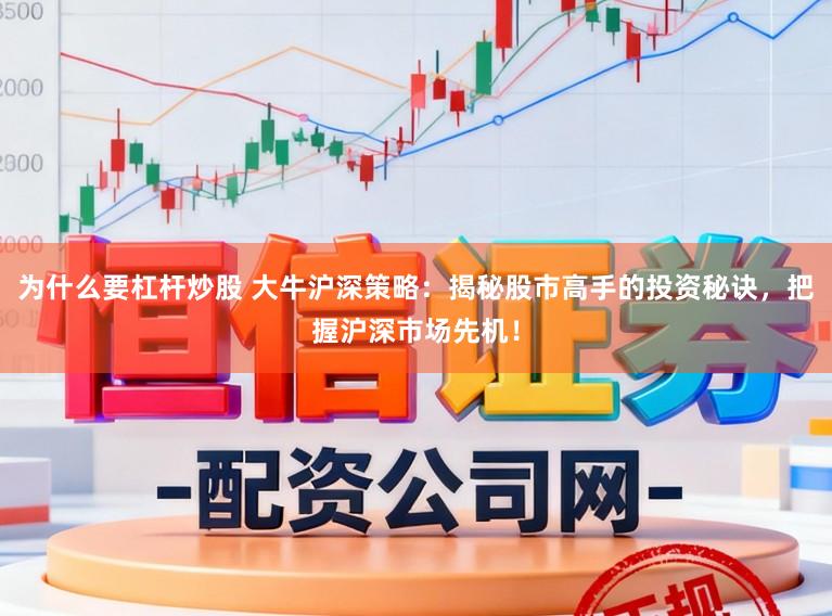 为什么要杠杆炒股 大牛沪深策略:揭秘股市高手的投资秘诀,把握沪深市场先机!