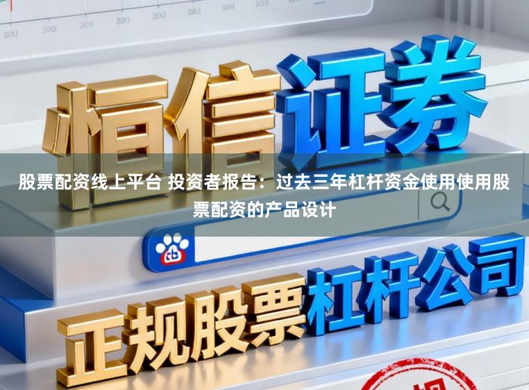 股票配资线上平台 投资者报告:过去三年杠杆资金使用使用股票配资的产品设计