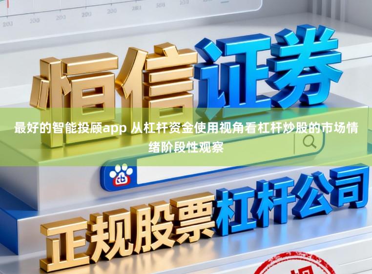 最好的智能投顾app 从杠杆资金使用视角看杠杆炒股的市场情绪阶段性观察