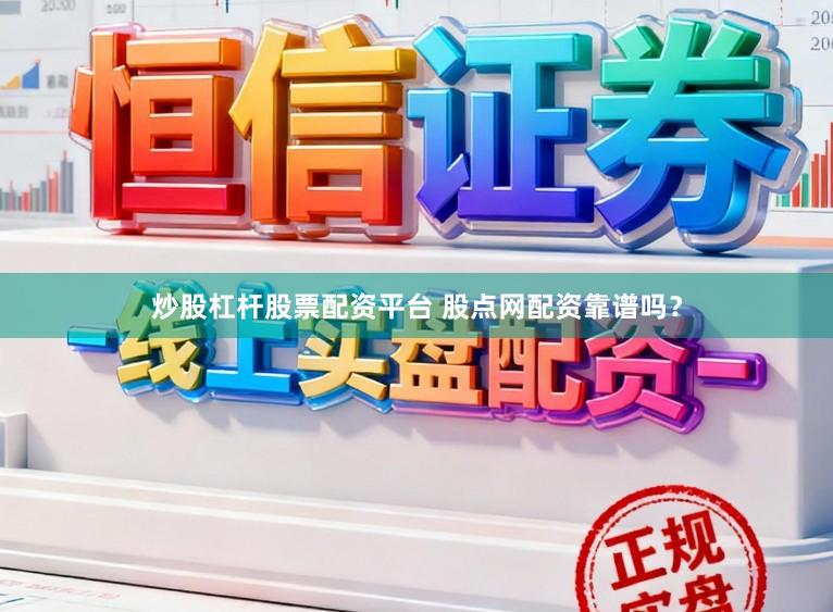 炒股杠杆股票配资平台 股点网配资靠谱吗?