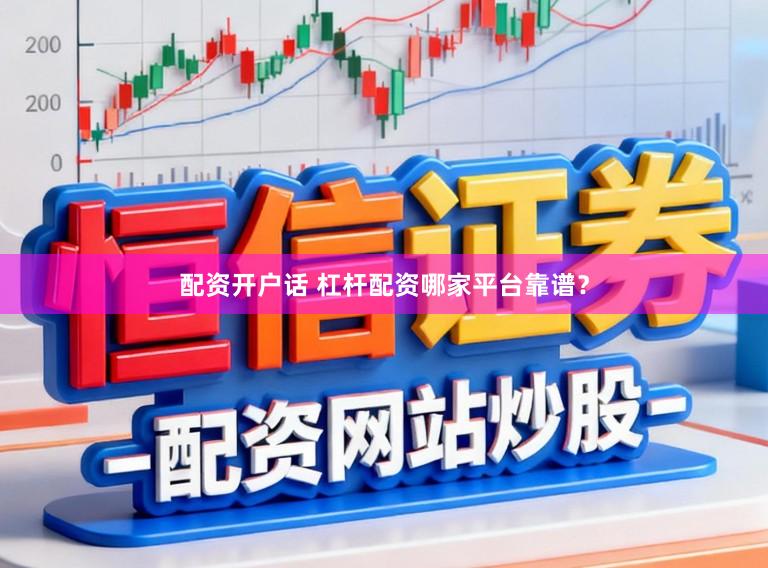 配资开户话 杠杆配资哪家平台靠谱?