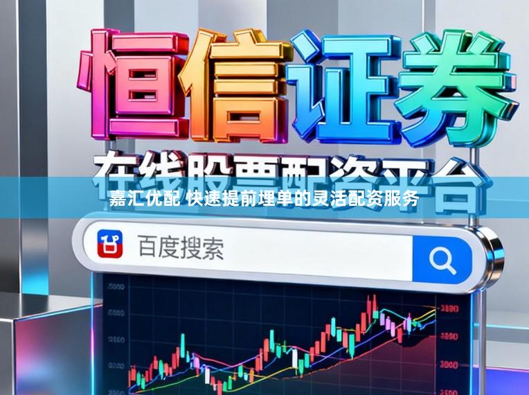 嘉汇优配 快速提前埋单的灵活配资服务