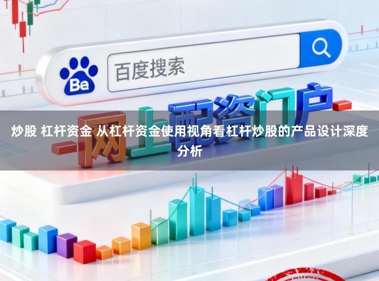 炒股 杠杆资金 从杠杆资金使用视角看杠杆炒股的产品设计深度分析