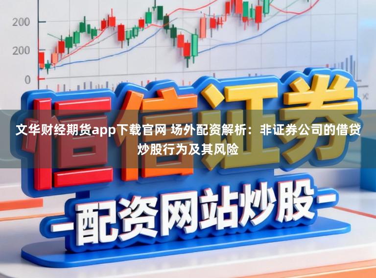 文华财经期货app下载官网 场外配资解析:非证券公司的借贷炒股行为及其风险