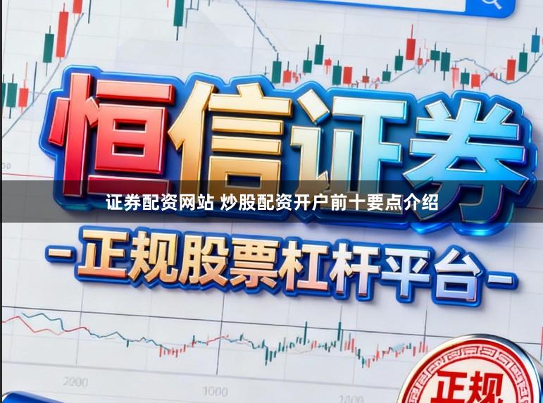 证券配资网站 炒股配资开户前十要点介绍