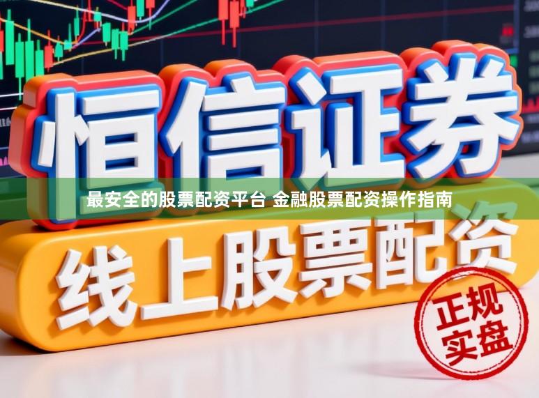 最安全的股票配资平台 金融股票配资操作指南