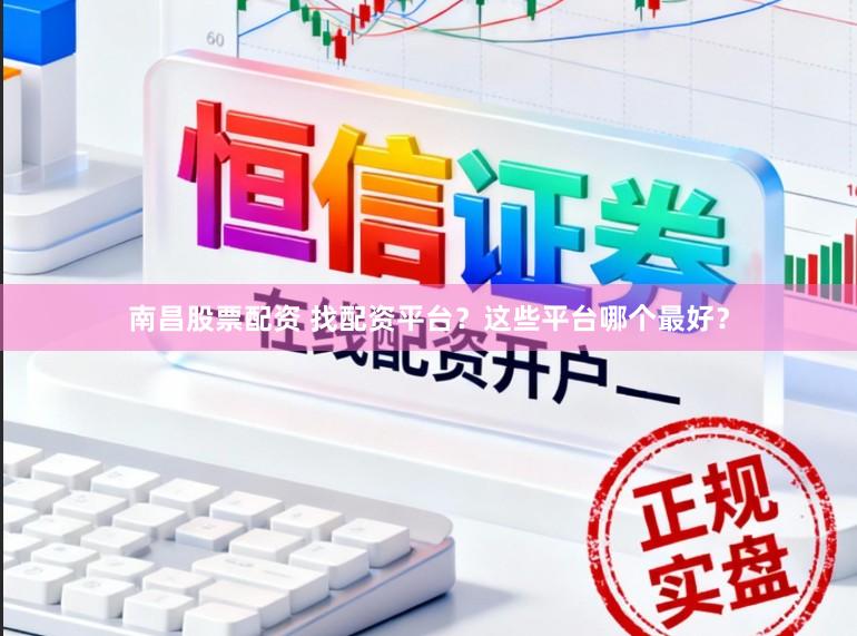 南昌股票配资 找配资平台？这些平台哪个最好？