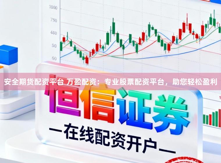 安全期货配资平台 万盈配资:专业股票配资平台,助您轻松盈利